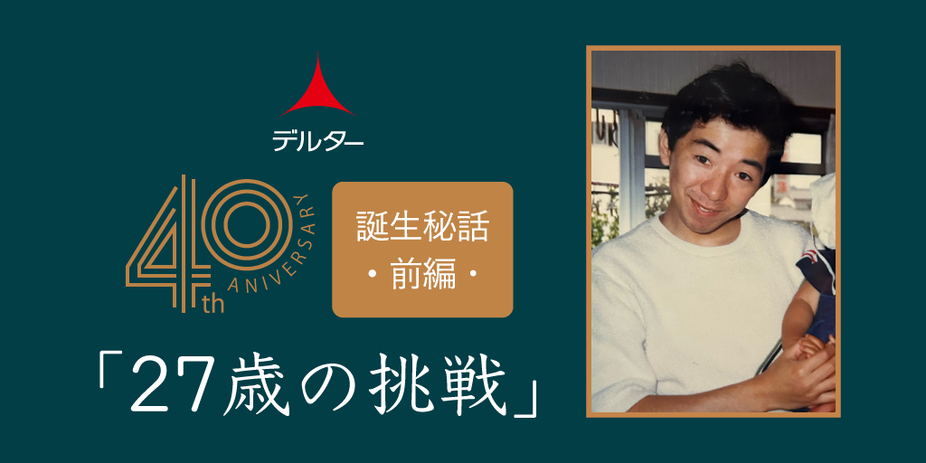 デルター誕生秘話（前編）〜40周年記念〜