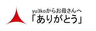 yu3koからお母さんへ「ありがとう」